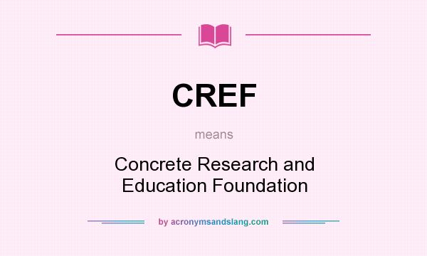 What does CREF mean? It stands for Concrete Research and Education Foundation