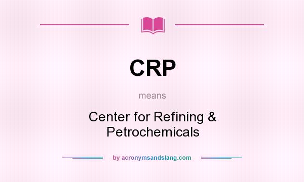 What does CRP mean? It stands for Center for Refining & Petrochemicals