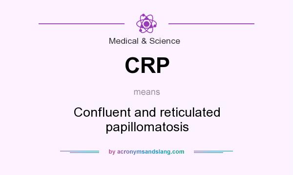 What does CRP mean? It stands for Confluent and reticulated papillomatosis