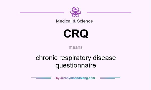 What does CRQ mean? It stands for chronic respiratory disease questionnaire