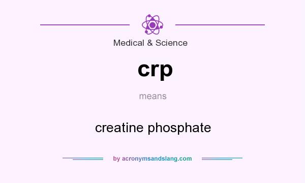 What does crp mean? It stands for creatine phosphate