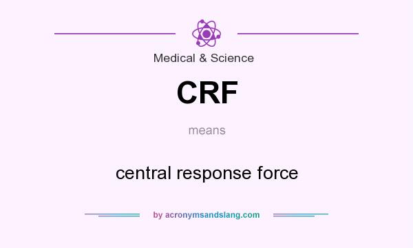 What does CRF mean? It stands for central response force
