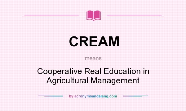 What does CREAM mean? It stands for Cooperative Real Education in Agricultural Management