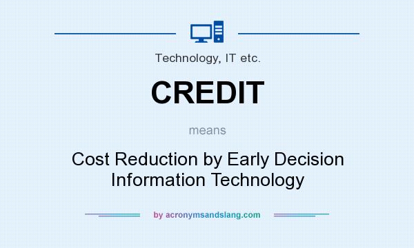 What does CREDIT mean? It stands for Cost Reduction by Early Decision Information Technology