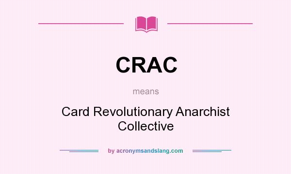 What does CRAC mean? It stands for Card Revolutionary Anarchist Collective
