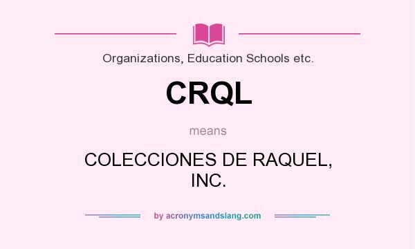 What does CRQL mean? It stands for COLECCIONES DE RAQUEL, INC.