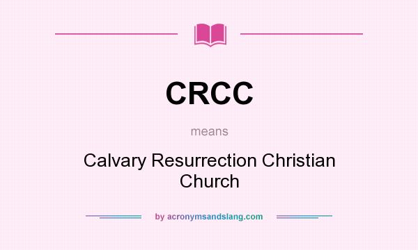 What does CRCC mean? It stands for Calvary Resurrection Christian Church