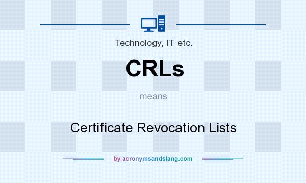 What does CRLs mean? It stands for Certificate Revocation Lists