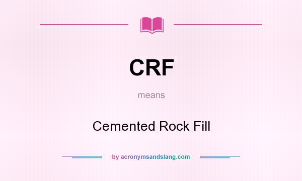 What does CRF mean? It stands for Cemented Rock Fill
