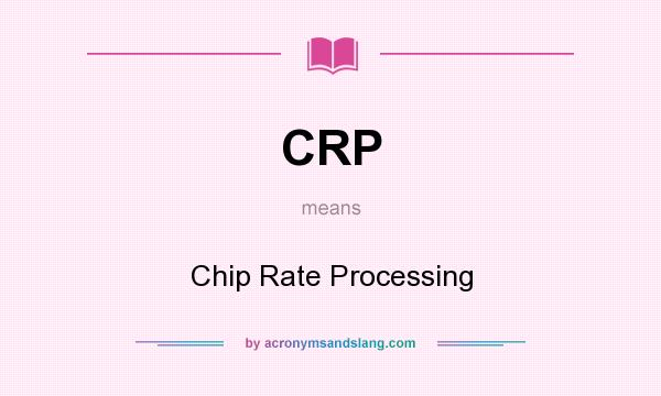 What does CRP mean? It stands for Chip Rate Processing
