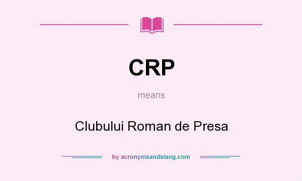 What does CRP mean? It stands for Clubului Roman de Presa