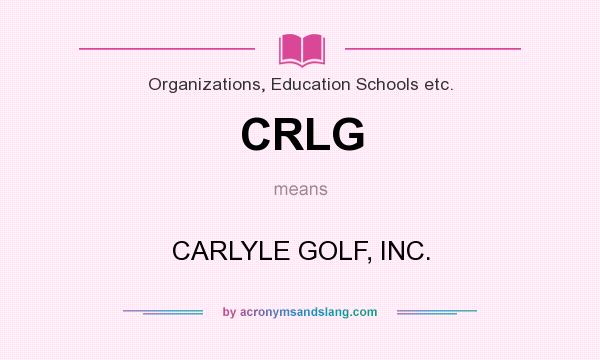 What does CRLG mean? It stands for CARLYLE GOLF, INC.