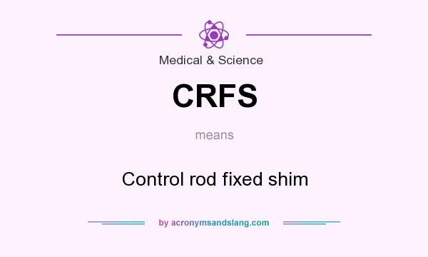 What does CRFS mean? It stands for Control rod fixed shim