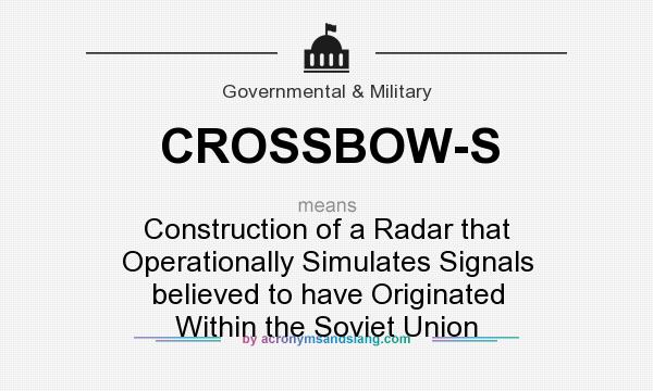 What does CROSSBOW-S mean? It stands for Construction of a Radar that Operationally Simulates Signals believed to have Originated Within the Soviet Union