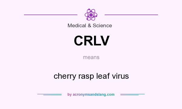 What does CRLV mean? It stands for cherry rasp leaf virus