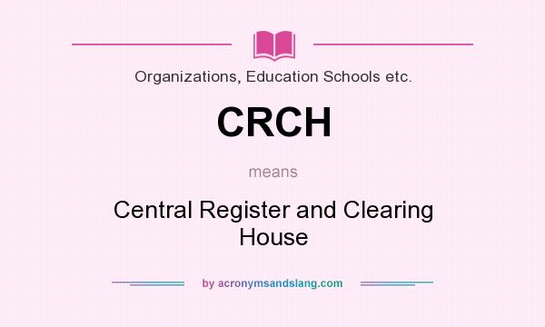 What does CRCH mean? It stands for Central Register and Clearing House