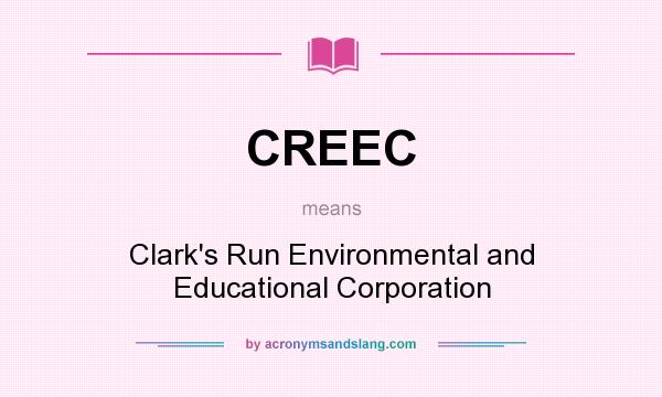 What does CREEC mean? It stands for Clark`s Run Environmental and Educational Corporation