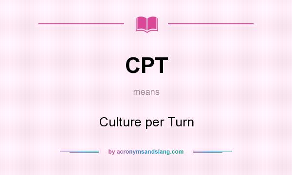 What does CPT mean? It stands for Culture per Turn