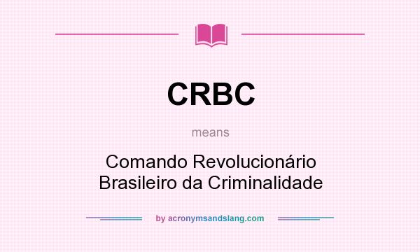 What does CRBC mean? It stands for Comando Revolucionário Brasileiro da Criminalidade