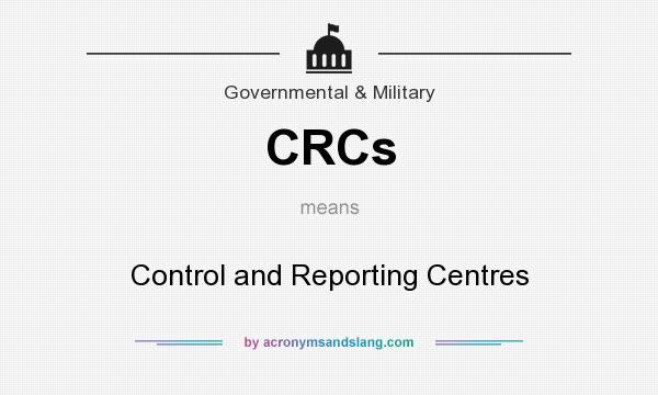 What does CRCs mean? It stands for Control and Reporting Centres