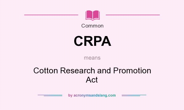 What does CRPA mean? It stands for Cotton Research and Promotion Act