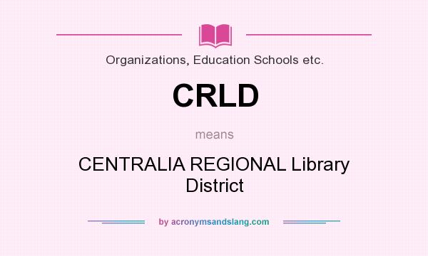 What does CRLD mean? It stands for CENTRALIA REGIONAL Library District