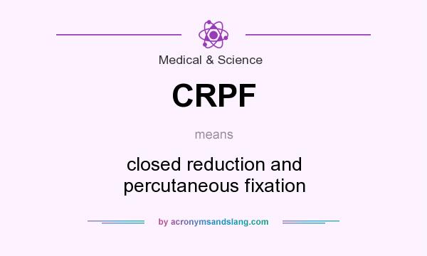 What does CRPF mean? It stands for closed reduction and percutaneous fixation