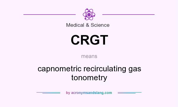 What does CRGT mean? It stands for capnometric recirculating gas tonometry