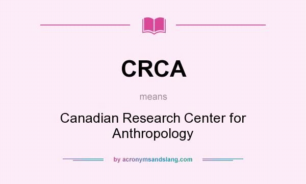 What does CRCA mean? It stands for Canadian Research Center for Anthropology