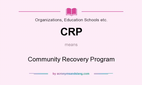 What does CRP mean? It stands for Community Recovery Program
