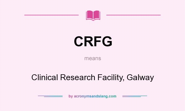 What does CRFG mean? It stands for Clinical Research Facility, Galway