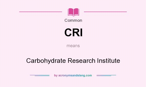 What does CRI mean? It stands for Carbohydrate Research Institute