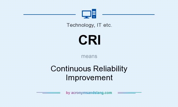 What does CRI mean? It stands for Continuous Reliability Improvement