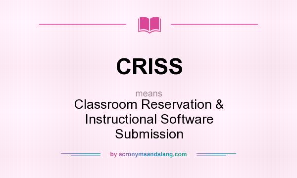 What does CRISS mean? It stands for Classroom Reservation & Instructional Software Submission