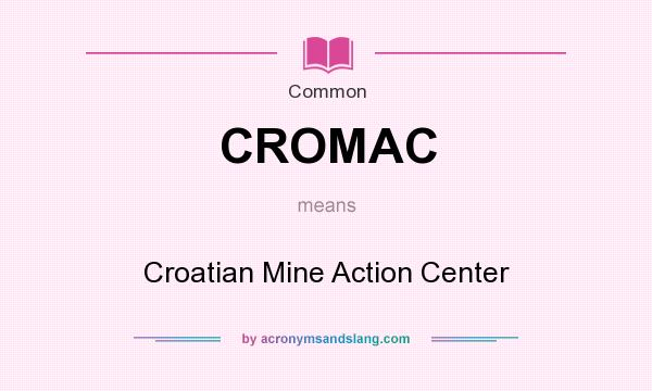 What does CROMAC mean? It stands for Croatian Mine Action Center