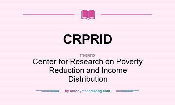 What does CRPRID mean? It stands for Center for Research on Poverty Reduction and Income Distribution
