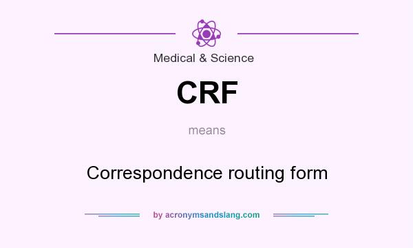 What does CRF mean? It stands for Correspondence routing form