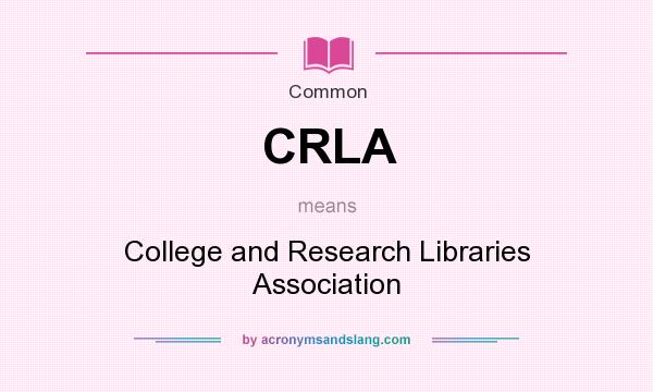 What does CRLA mean? It stands for College and Research Libraries Association