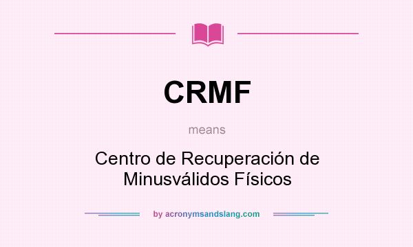 What does CRMF mean? It stands for Centro de Recuperación de Minusválidos Físicos