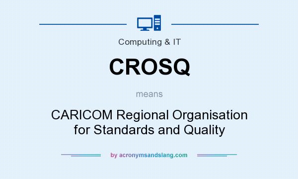 What does CROSQ mean? It stands for CARICOM Regional Organisation for Standards and Quality