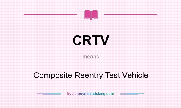 What does CRTV mean? It stands for Composite Reentry Test Vehicle