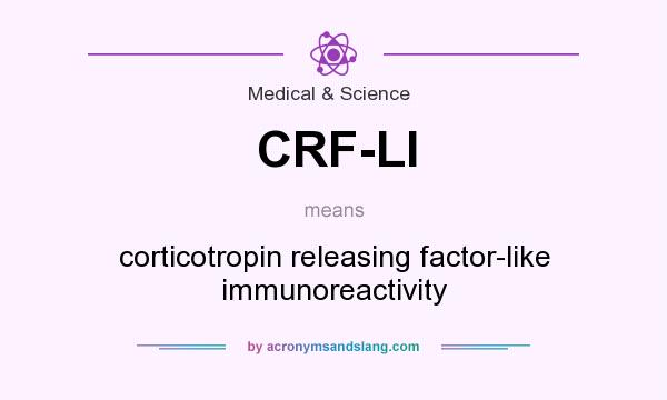 What does CRF-LI mean? It stands for corticotropin releasing factor-like immunoreactivity