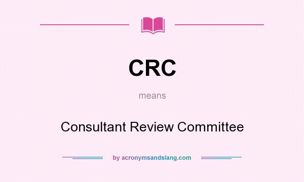 What does CRC mean? It stands for Consultant Review Committee