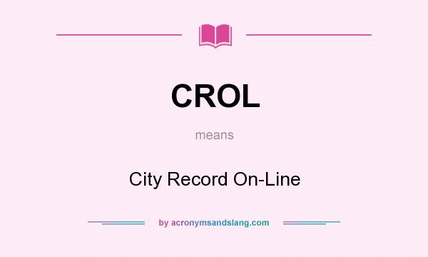 What does CROL mean? It stands for City Record On-Line
