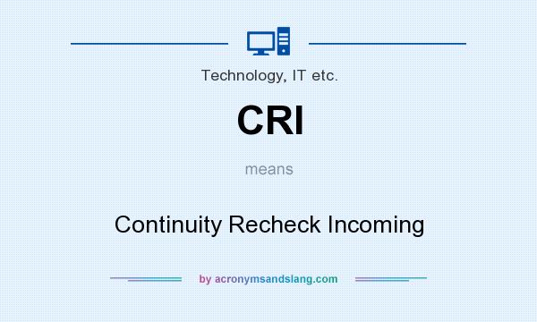 What does CRI mean? It stands for Continuity Recheck Incoming