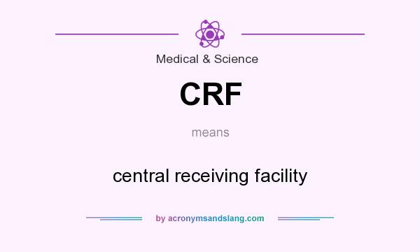 What does CRF mean? It stands for central receiving facility