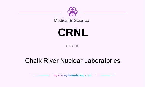 What does CRNL mean? It stands for Chalk River Nuclear Laboratories