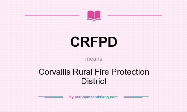 What does CRFPD mean? It stands for Corvallis Rural Fire Protection District