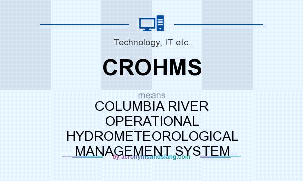What does CROHMS mean? It stands for COLUMBIA RIVER OPERATIONAL HYDROMETEOROLOGICAL MANAGEMENT SYSTEM
