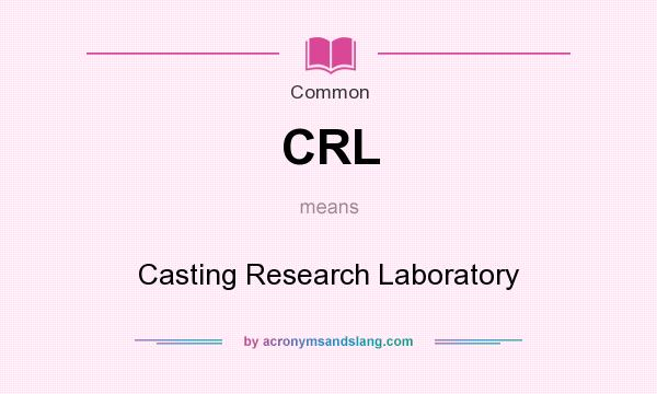What does CRL mean? It stands for Casting Research Laboratory